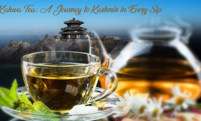Kahwa Tea A Journey to Kashmir in Every Sip