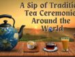 A Sip of Tradition Tea Ceremonies Around the World