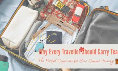 Why every traveler should carry tea the perfect companion for your summer journeys