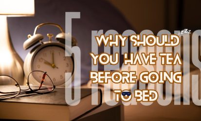 5 reasons why you should have tea before going to bed