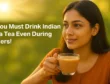 Why You Must Drink Indian Masala Tea Even During Summers!