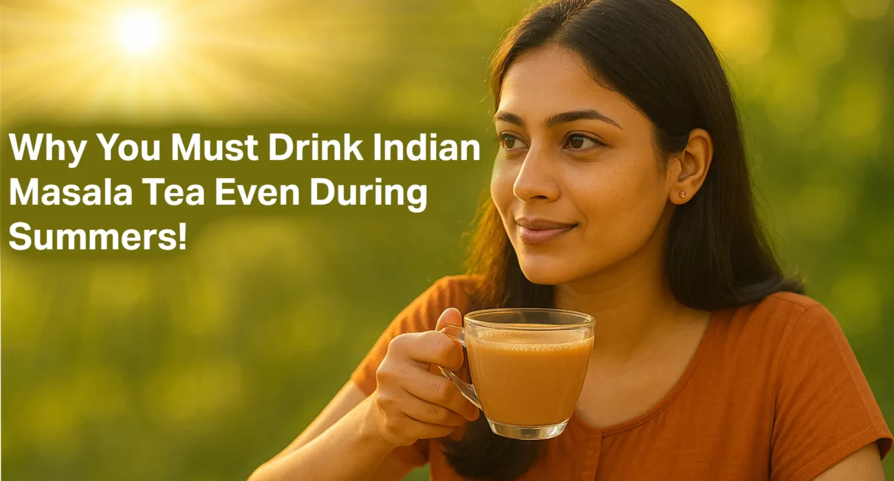 Why You Must Drink Indian Masala Tea Even During Summers!
