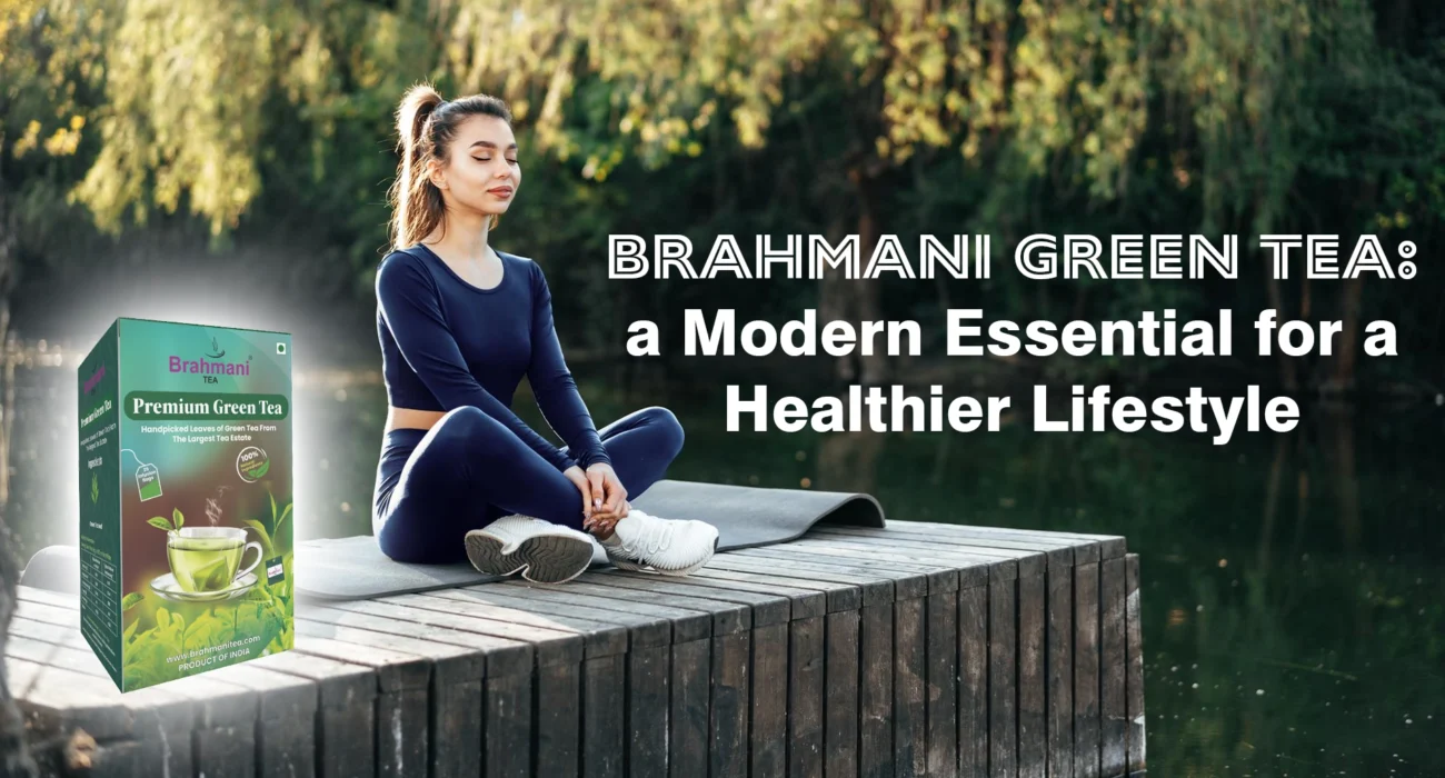 Brahmani Green Tea a Modern Essential for a Healthier Lifestyle