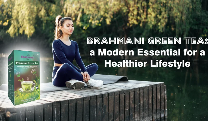 Brahmani Green Tea a Modern Essential for a Healthier Lifestyle