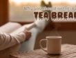 Why you should not skip your tea breaks