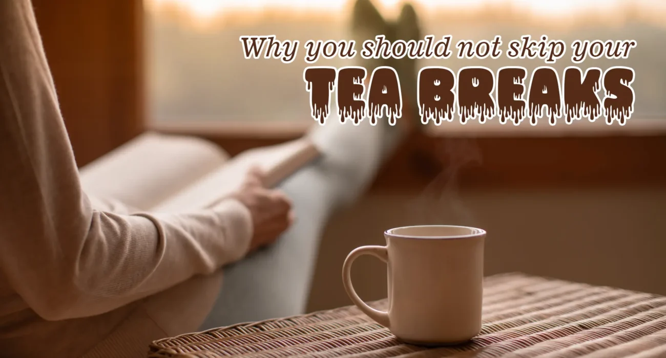 Why you should not skip your tea breaks