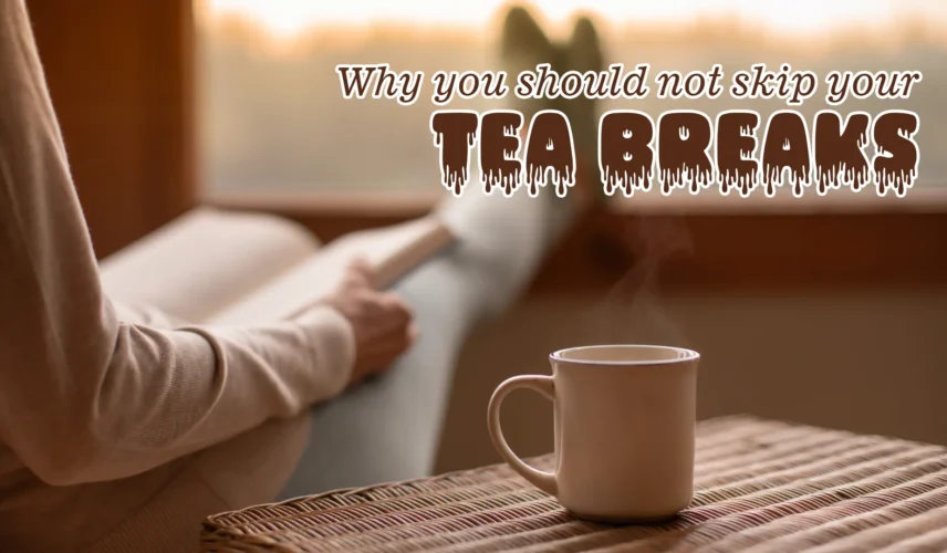 Why you should not skip your tea breaks