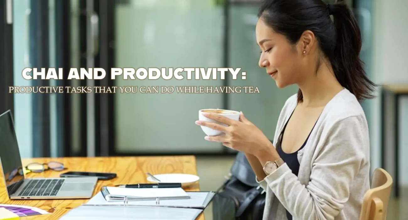 Chai and productivity Productive tasks that you can do while having tea