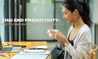 Chai and productivity Productive tasks that you can do while having tea