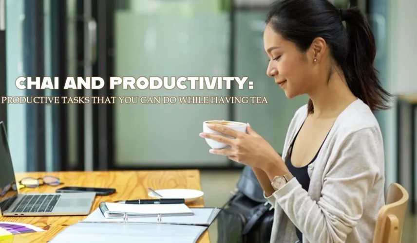 Chai and productivity Productive tasks that you can do while having tea