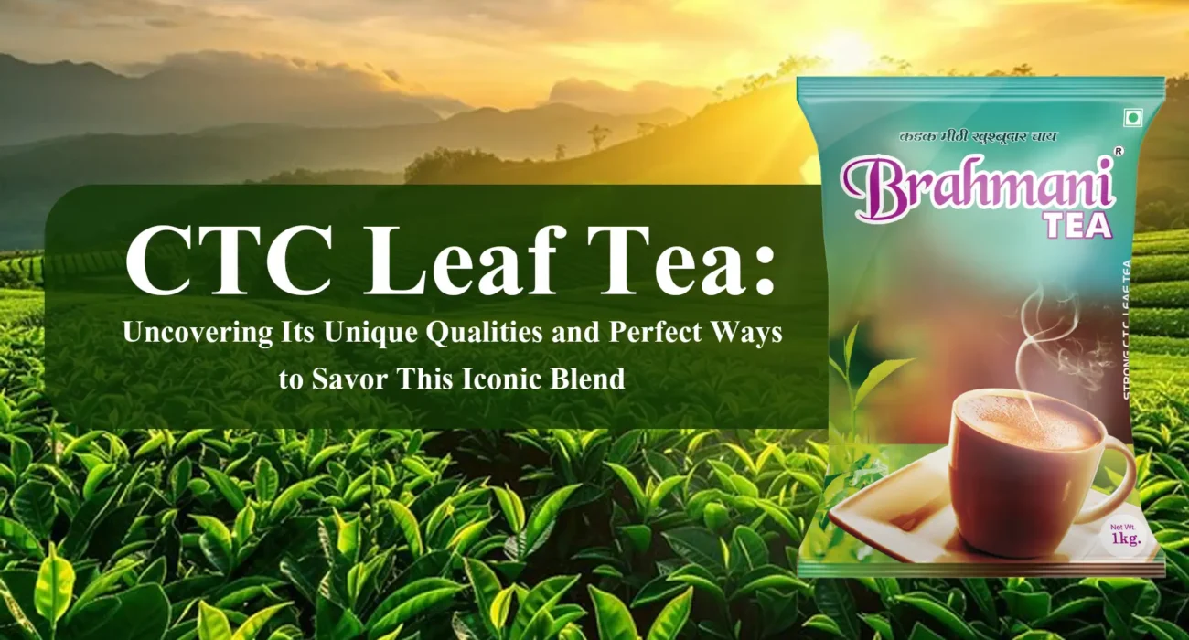 CTC Leaf Tea Uncovering Its Unique Qualities and Perfect Ways to Savor This Iconic Blend