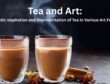 Tea and Art Artistic Inspiration and Representation of Tea in Various Art Forms